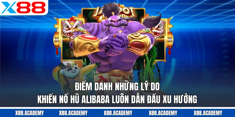 Điểm danh những lý do khiến nổ hũ Alibaba luôn dẫn đầu xu hướng