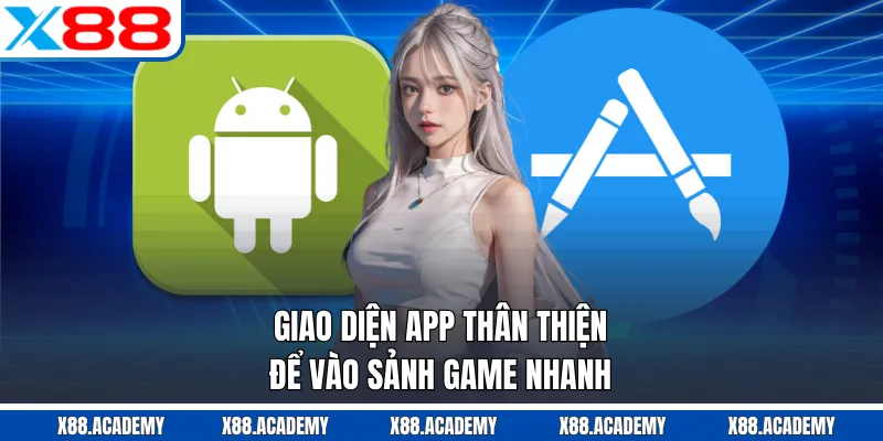 Giao diện app thân thiện để vào sảnh game nhanh