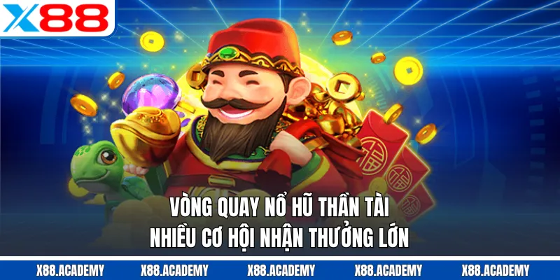 Vòng quay nổ hũ thần tài nhiều cơ hội nhận thưởng lớn
